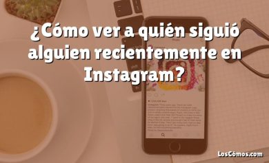 ¿Cómo ver a quién siguió alguien recientemente en Instagram?