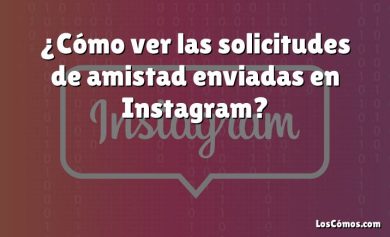 ¿Cómo ver las solicitudes de amistad enviadas en Instagram?