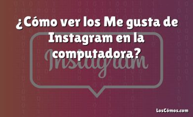 ¿Cómo ver los Me gusta de Instagram en la computadora?