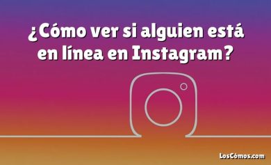 ¿Cómo ver si alguien está en línea en Instagram?