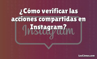 ¿Cómo verificar las acciones compartidas en Instagram?