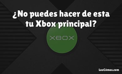 ¿No puedes hacer de esta tu Xbox principal?