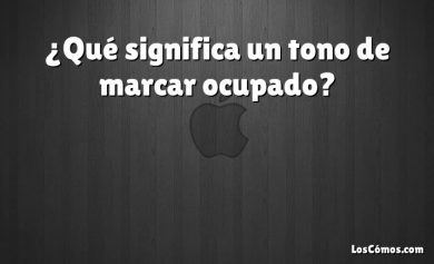 ¿Qué significa un tono de marcar ocupado?