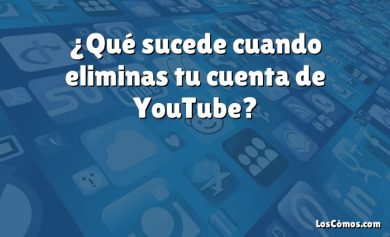 ¿Qué sucede cuando eliminas tu cuenta de YouTube?