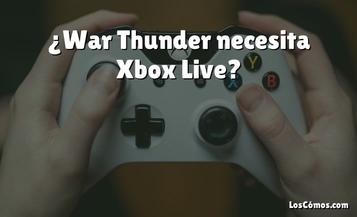 ¿War Thunder necesita Xbox Live?